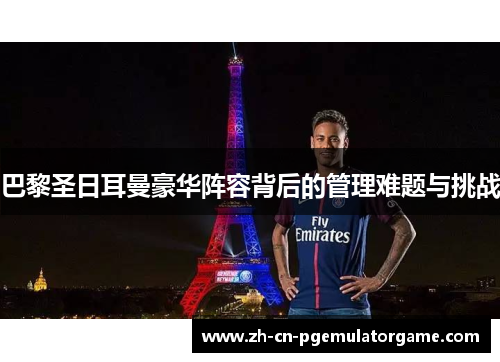 巴黎圣日耳曼豪华阵容背后的管理难题与挑战