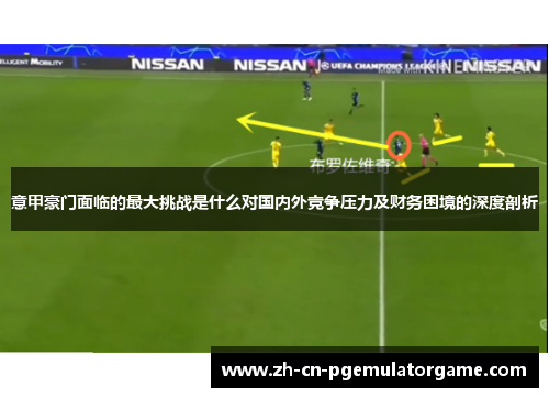 意甲豪门面临的最大挑战是什么对国内外竞争压力及财务困境的深度剖析