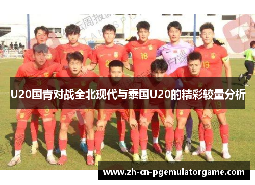U20国青对战全北现代与泰国U20的精彩较量分析