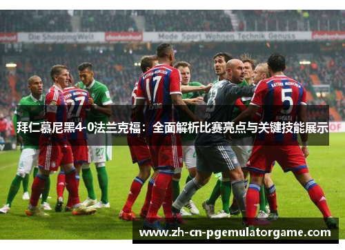 拜仁慕尼黑4-0法兰克福：全面解析比赛亮点与关键技能展示