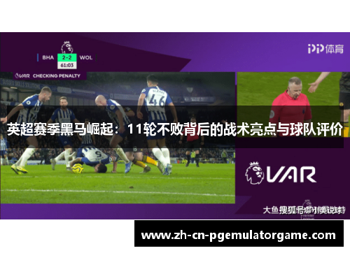 英超赛季黑马崛起：11轮不败背后的战术亮点与球队评价