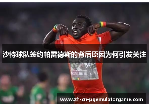 沙特球队签约帕雷德斯的背后原因为何引发关注