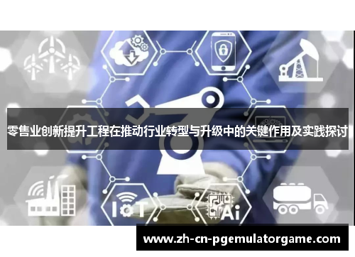 零售业创新提升工程在推动行业转型与升级中的关键作用及实践探讨