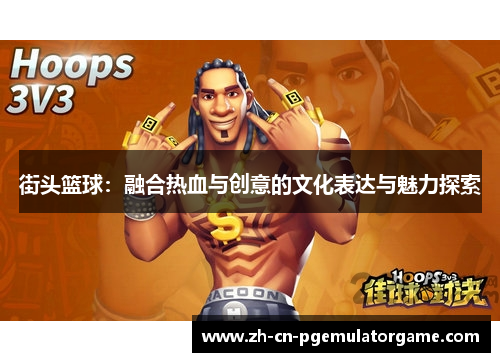 街头篮球：融合热血与创意的文化表达与魅力探索