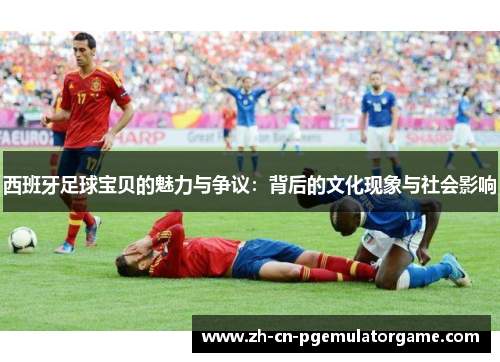 西班牙足球宝贝的魅力与争议：背后的文化现象与社会影响