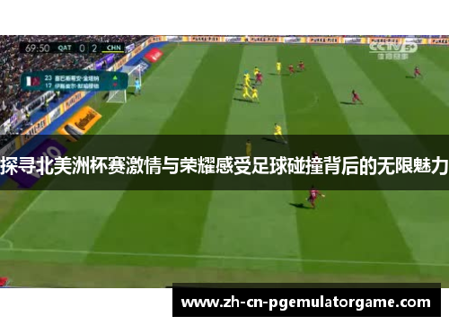 探寻北美洲杯赛激情与荣耀感受足球碰撞背后的无限魅力 探寻北美洲杯赛激情与荣耀感受足球碰撞背后的无限魅力