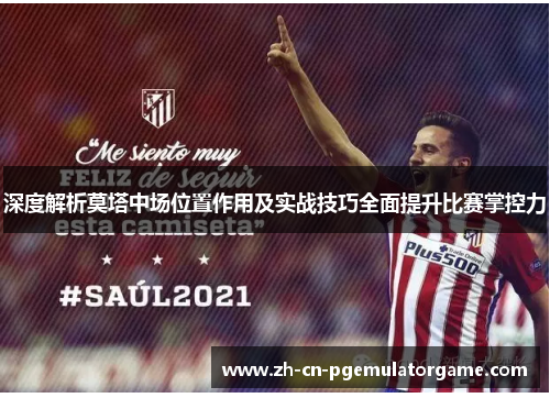 深度解析莫塔中场位置作用及实战技巧全面提升比赛掌控力