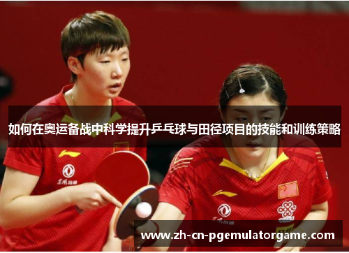 如何在奥运备战中科学提升乒乓球与田径项目的技能和训练策略