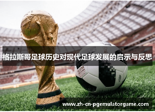 格拉斯哥足球历史对现代足球发展的启示与反思 格拉斯哥足球历史对现代足球发展的启示与反思