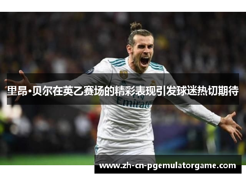 里昂·贝尔在英乙赛场的精彩表现引发球迷热切期待